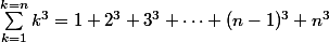 \displaystyle \sum_{k=1}^{k=n}k^3=1+2^3+3^3+\dots+(n-1)^3+n^3